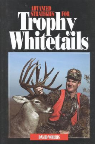 Książka Advanced Strategies for Trophy Whitetails David Morris