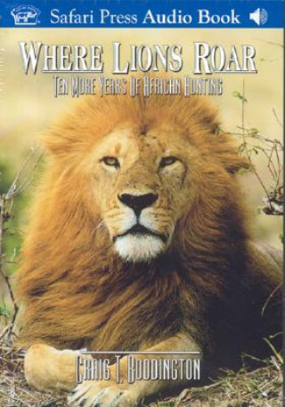 Audio Where Lions Roar: Ten More Years of African Hunting Craig Boddington