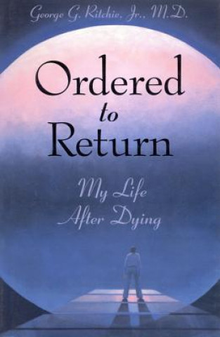 Kniha Ordered to Return: My Life After Dying: My Life After Dying George G. Ritchie