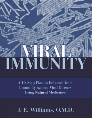 Carte Viral Immunity: A 10-Step Plan to Enhance Your Immunity Against Viral Disease Using Natural Medicines: A 10-Step Plan to Enhance Your Immunity Against J. E. Williams