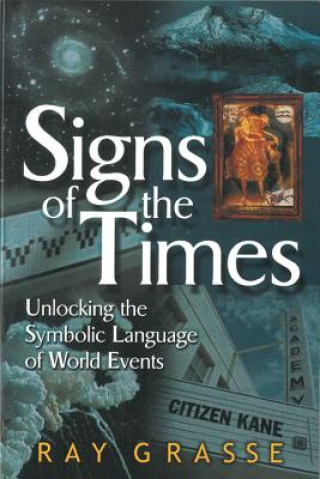 Könyv Signs of the Times: Unlocking the Symbolic Language of World Events Ray Grasse