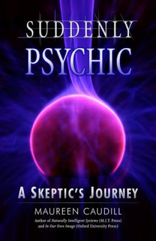 Kniha Suddenly Psychic: A Skeptic's Journey Maureen Caudill