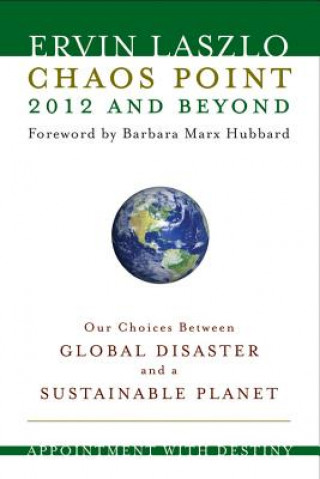 Carte Chaos Point 2012 and Beyond: Appointment with Destiny: Our Choices Between Global Disaster and a Sustainable Planet Ervin Laszlo