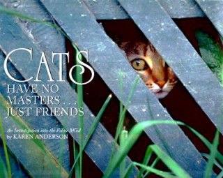 Kniha Cats Have No Masters...Just Friends: An Investigation Into the Feline Mind Karen Anderson