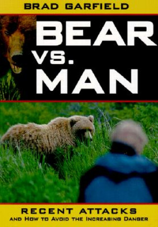 Kniha Bear Vs. Man: Recent Attacks and How to Avoid the Increasing Danger Brad Garfield