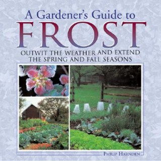 Kniha A Gardener's Guide to Frost: Outwit the Weather and Extend the Spring and Fall Seasons Philip Harnden
