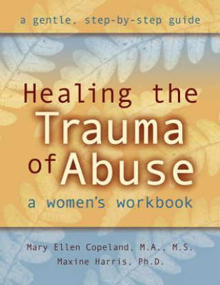 Carte Healing the Trauma of Abuse: A Women's Workbook Mary Ellen Copeland