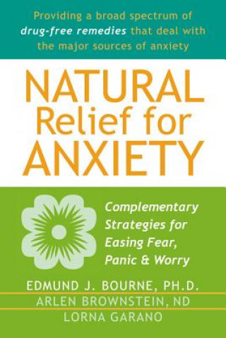 Carte Natural Relief for Anxiety: Complementary Strategies for Easing Fear, Panic & Worry Edmund J. Bourne