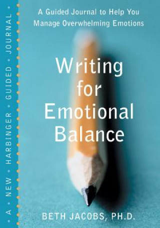 Book Writing for Emotional Balance: A Guided Journal to Help You Manage Overwhelming Emotions Beth Jacobs