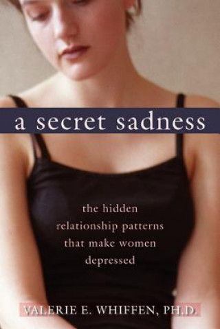 Kniha A Secret Sadness: The Hidden Relationship Patterns That Make Women Depressed Valerie E. Whiffen