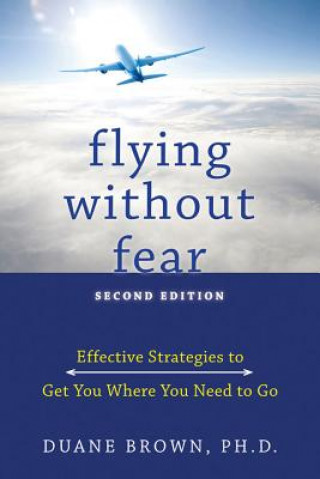 Kniha Flying Without Fear: Effective Strategies to Get You Where You Need to Go Duane Brown