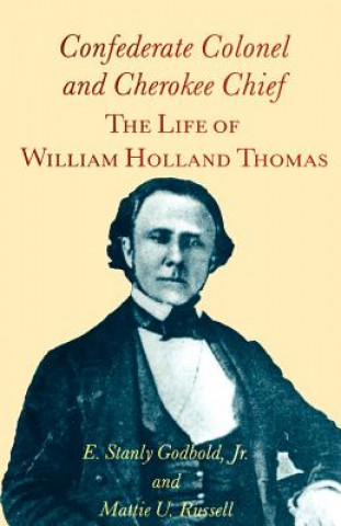 Könyv Confederate Colonel and Cherokee Chief: The Life of William Holland Thomas E. Stanly Godbold