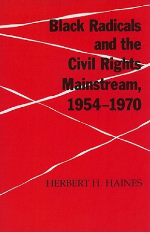 Carte Black Radicals and the Civil Rights Mainstream, 1954-1970 Herbert H. Haines