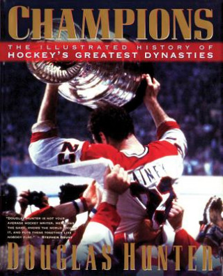 Kniha Champions: The Illustrated History of Hockey's Greatest Dynasties Douglas Hunter