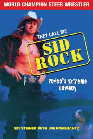 Könyv They Call Me Sid Rock: Rodeo's Extreme Cowboy Sid Steiner