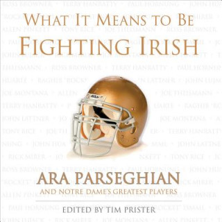 Kniha What It Means to Be a Fighting Irish: Ara Parseghian and Notre Dame's Greatest Players Tim Prister