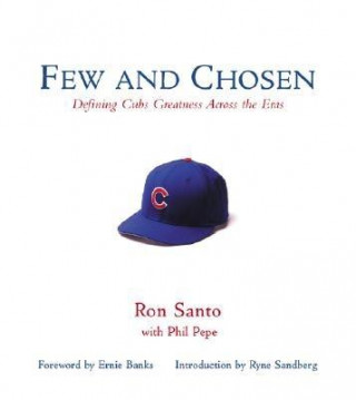 Könyv Few and Chosen Cubs: Defining Cubs Greatness Across the Eras Ron Santo
