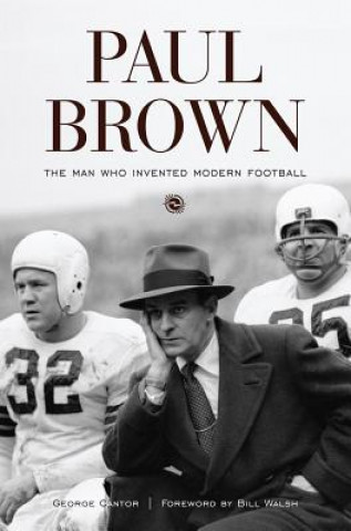 Kniha Paul Brown: The Man Who Invented Modern Football George Cantor