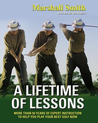 Könyv A Lifetime of Lessons: Over 50 Years of Expert Instruction to Help You Play Your Best Golf Now Marshall Smith