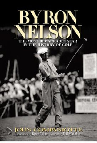 Carte Byron Nelson: The Most Remarkable Year in the History of Golf John Companiotte