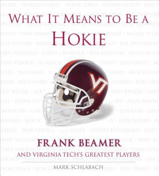 Carte What It Means to Be a Hokie: Frank Beamer and Virginia Tech's Greatest Players Mark Schlabach