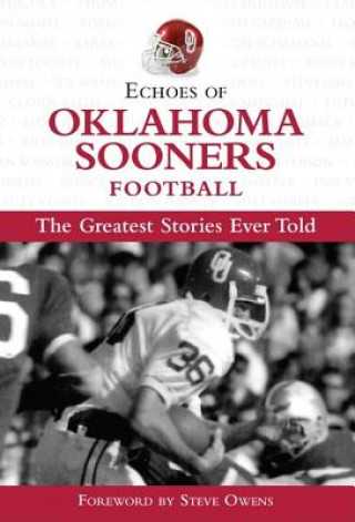 Kniha Echoes of Oklahoma Sooners Football: The Greatest Stories Ever Told Steve Owens