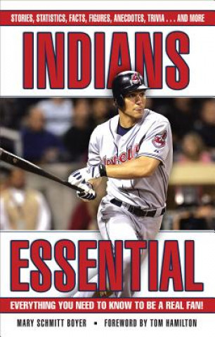 Carte Indians Essential: Everything You Need to Know to Be a Real Fan! Mary Schmitt Boyer