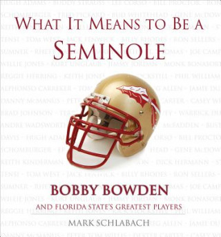 Kniha What It Means to Be a Seminole: Bobby Bowden and Florida State's Greatest Players Mark Schlabach