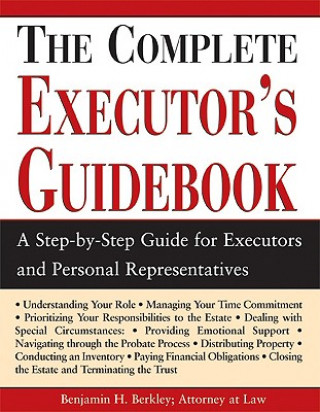 Книга The Complete Executor's Guidebook: A Step-By-Step Guide for Executors and Perosnal Representatives Benjamin H. Berkley