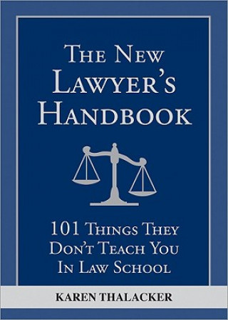 Kniha The New Lawyer's Handbook: 101 Things They Don't Teach You in Law School Karen Thalacker