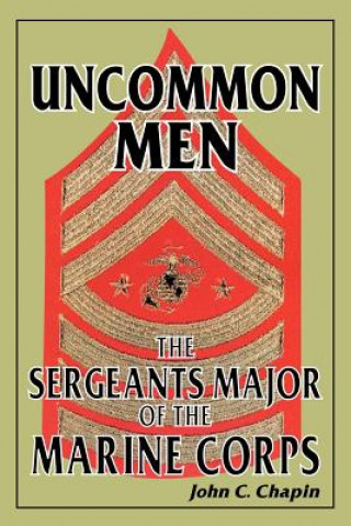 Kniha Uncommon Men: The Sergeants Major of the Marine Corps John C. Chapin