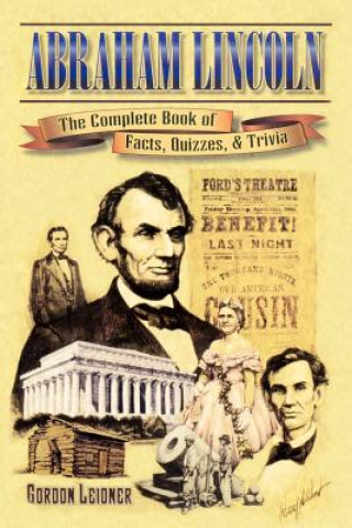 Βιβλίο Abraham Lincoln: The Complete Book of Facts, Quizzes, and Trivia Gordon Leidner