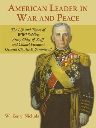 Livre American Leader in War and Peace: The Life and Times of WWI Soldier, Army Chief of Staff, and Citadel President General Charles P. Summerall William Gary Nichols