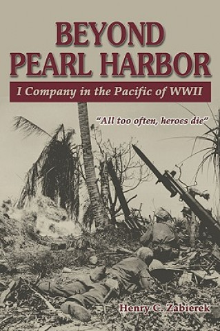 Book Beyond Pearl Harbor: I Company in the Pacific of WWII Henry C. Zabierek