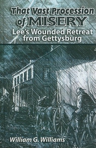 Libro That Vast Procession of Misery: Lee's Wounded Retreat from Gettysburg William G. Williams