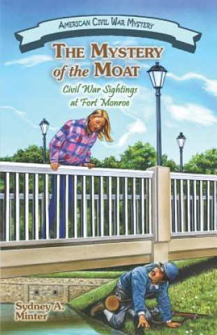 Könyv The Mystery of the Moat: Civil War Sightings at Fort Monroe Sydney A. Minter