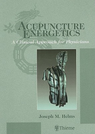 Kniha Acupuncture Energetics: A Clinical Approach for Physicians Joseph M. Helms