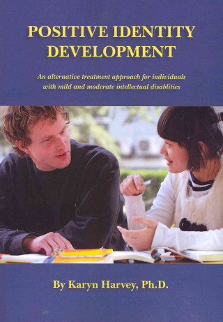Książka Positive Identity Development: An Alternative Treatment Approach for Individuals with Mild and Moderate Intellectual Disabilities Karyn Harvey