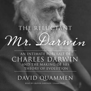 Аудио The Reluctant Mr. Darwin: An Intimate Portrait of Charles Darwin and the Making of His Theory of Evolution David Quammen
