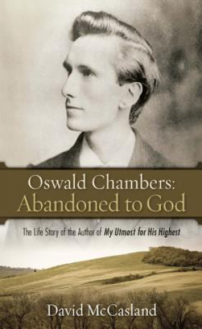 Book Oswald Chambers: Abandoned to God: The Life Story of the Author of My Utmost for His Highest David McCasland