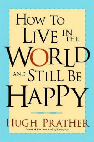 Kniha How to Live in the World and Still Be Happy Hugh Prather
