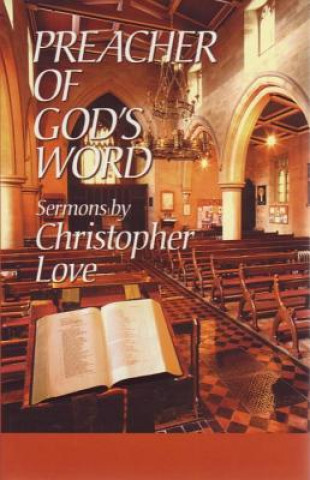 Könyv Preacher of God's Word: Sermons by Christopher Love Christopher Love