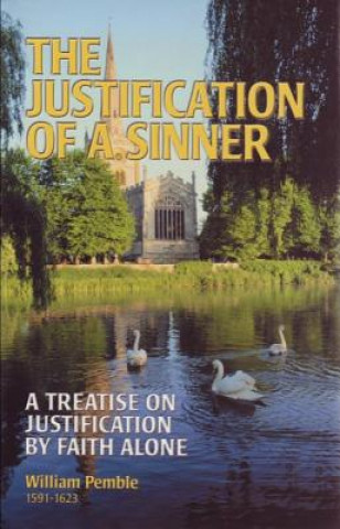 Kniha The Justification of a Sinner: A Treatise on Justification by Faith Alone William Pemble