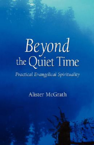 Książka Beyond the Quiet Time: Practical Evangelical Spirituality Alister E McGrath