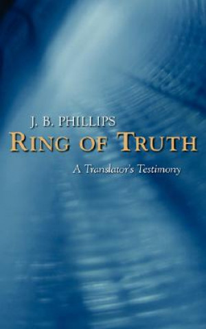 Carte Ring of Truth: A Translator's Testimony J. B. Phillips