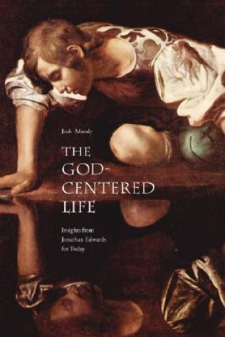 Kniha The God-Centered Life: Insights from Jonathan Edwards for Today Josh Moody