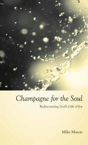 Kniha Champagne for the Soul: Celebrating God's Gift of Joy Mike Mason