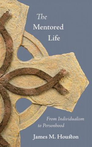 Kniha The Mentored Life: From Individualism to Personhood James M. Houston