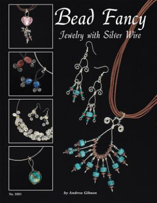 Kniha Bead Fancy: Jewelry with Silver Wire Andrea Gibson