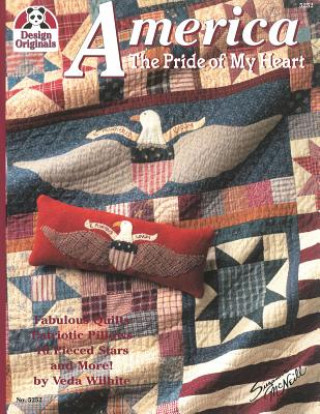 Carte America: The Pride of My Heart: Fabulous Quilts, Patriotic Pillows, 16 Pieced Stars and More! Veda Wilhite